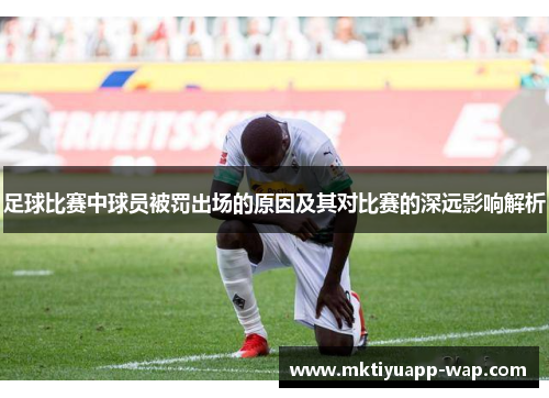 足球比赛中球员被罚出场的原因及其对比赛的深远影响解析