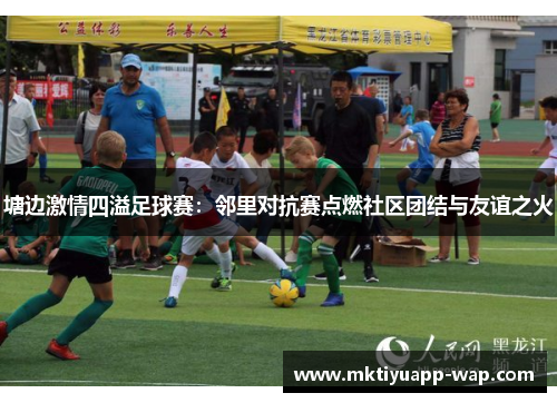 塘边激情四溢足球赛：邻里对抗赛点燃社区团结与友谊之火