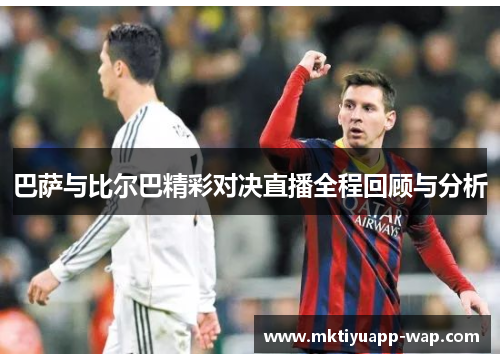 巴萨与比尔巴精彩对决直播全程回顾与分析