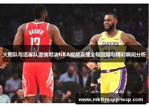 火箭队与活塞队激情对决NBA视频直播全程回顾与精彩瞬间分析