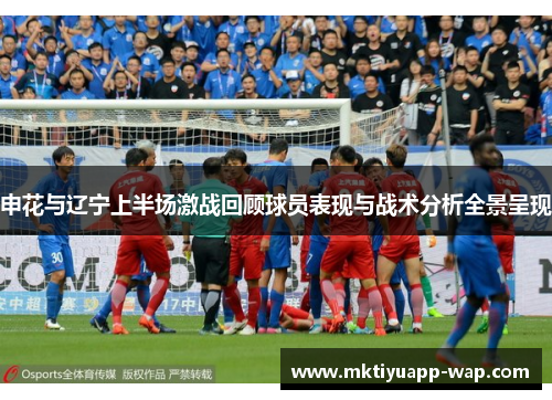申花与辽宁上半场激战回顾球员表现与战术分析全景呈现